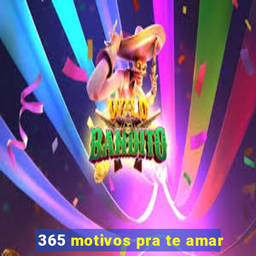 365 motivos pra te amar